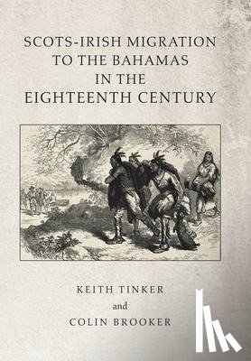 Tinker, Keith, Brooker, Colin - Scots-Irish Migration to the Bahamas in the Eighteenth Century