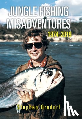 Orndorf, Stephen - Jungle Fishing Misadventures 1974-2019