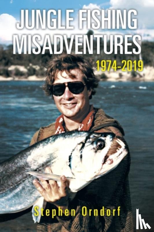 Orndorf, Stephen - Jungle Fishing Misadventures 1974-2019