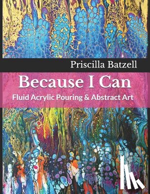 Weibly, Jackie - Because I Can: Fluid Acrylic Pouring & Abstract Art