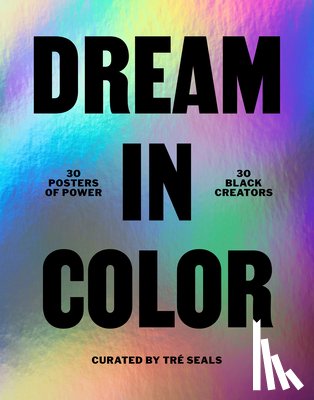  - Dream in Color: 30 Posters of Power by 30 Black Creatives