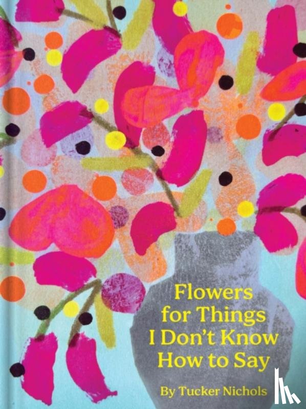 Nichols, Tucker - Flowers for Things I Don’t Know How to Say