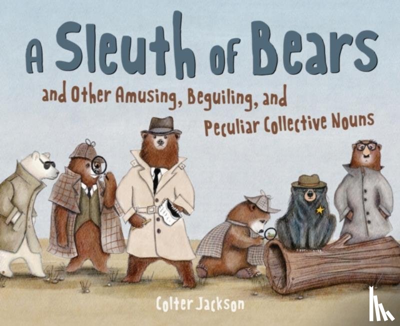 Jackson, Colter - A Sleuth of Bears and Other Amusing, Beguiling, and Peculiar Collective Nouns