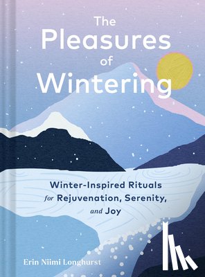 Niimi Longhurst, Erin - The Pleasures of Wintering: Winter-Inspired Rituals for Rejuvenation, Serenity, and Joy