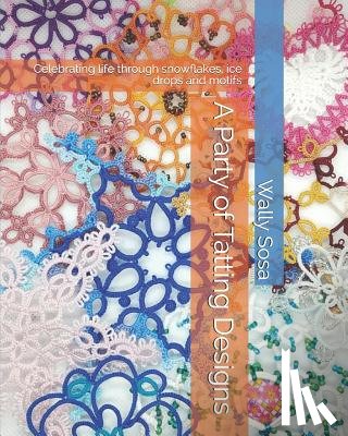 Sosa, Wally - A Party of Tatting Designs: Celebrating life through snowflakes, ice drops and motifs