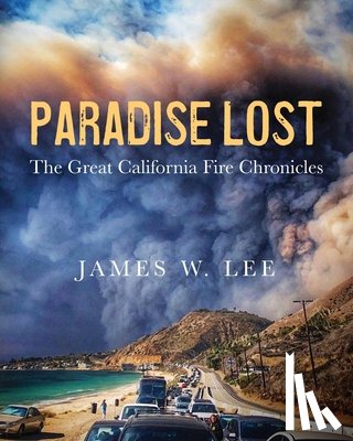 Lee, James W - Paradise Lost The Great California Fire Chronicles