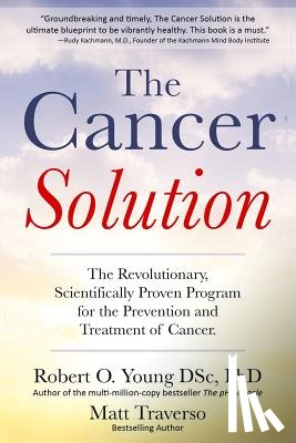 Traverso, Matt - The Cancer Solution: The Revolutionary, Scientifically Proven Program for the Prevention and Treatment of Cancer