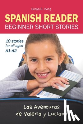 Irving, Evelyn D. - SPANISH READER Beginner Short Stories: 10 stories in Spanish for children & adults level A1 to A2