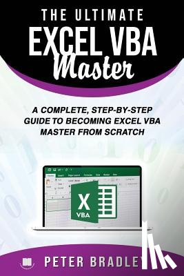 Bradley, Peter - The Ultimate Excel VBA Master: A Complete, Step-by-Step Guide to Becoming Excel VBA Master from Scratch