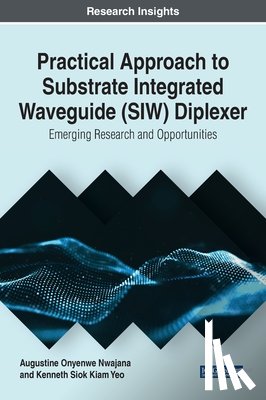 Nwajana, Augustine Onyenwe, Yeo, Kenneth Siok Kiam - Practical Approach to Substrate Integrated Waveguide (SIW) Diplexer: Emerging Research and Opportunities