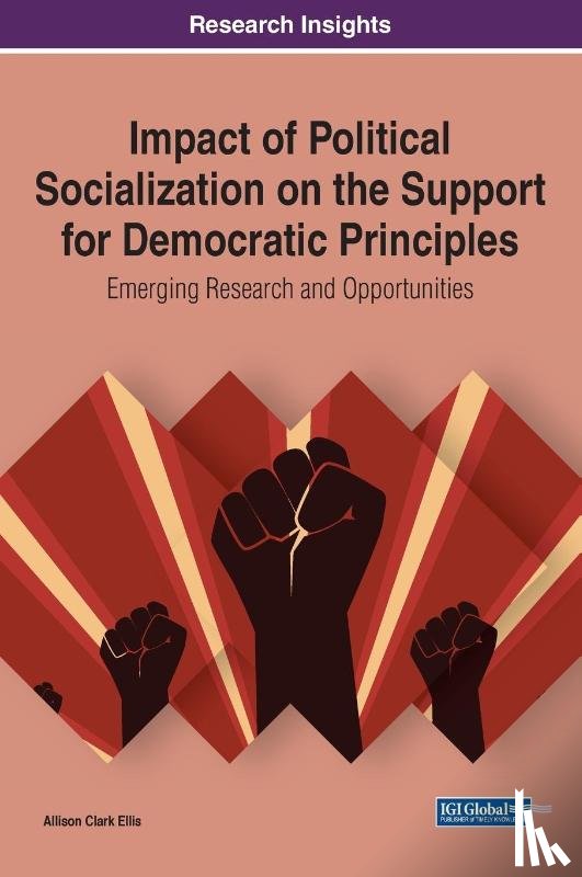 Ellis, Allison Clark - Impact of Political Socialization on the Support for Democratic Principles: Emerging Research and Opportunities