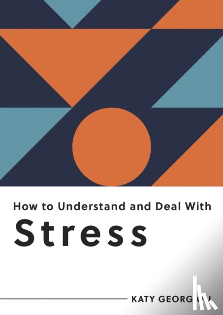 Georgiou, Katy - How to Understand and Deal with Stress