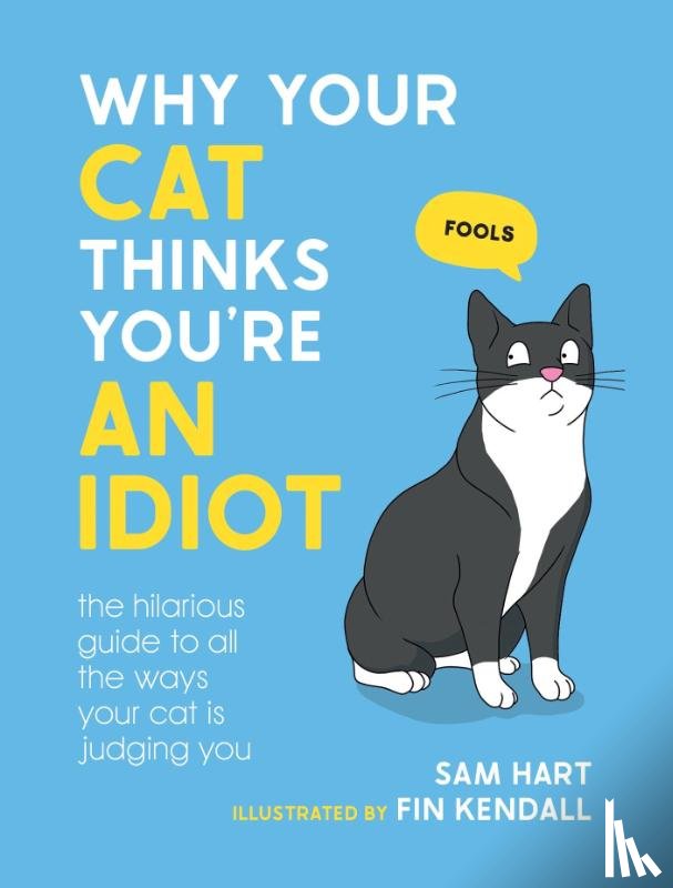 Hart, Sam - Why Your Cat Thinks You're an Idiot