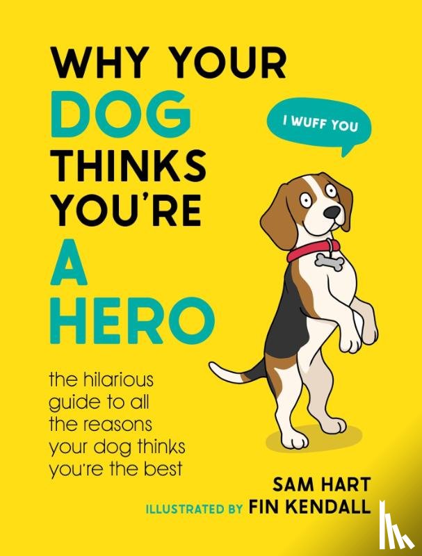 Hart, Sam - Why Your Dog Thinks You're a Hero