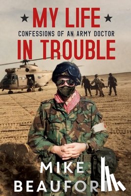 Beaufort, Mike - My Life in Trouble - Confessions of an Army Doctor