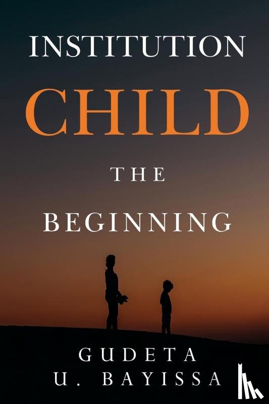 Bayissa, Gudeta U. - Institution Child - The Beginning