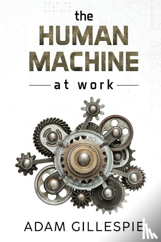 Gillespie, Adam - The Human Machine at work