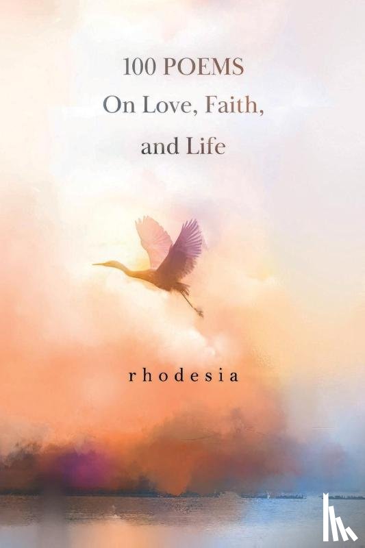 Rhodesia - 100 POEMS On Love, Faith, and Life