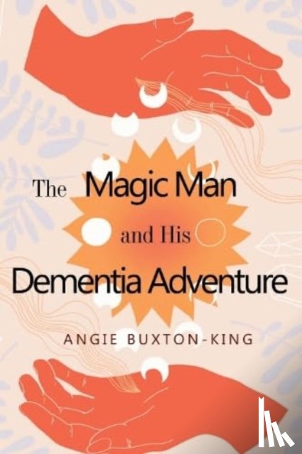 Buxton-King, Angie - The Magic Man and his Dementia Adventure