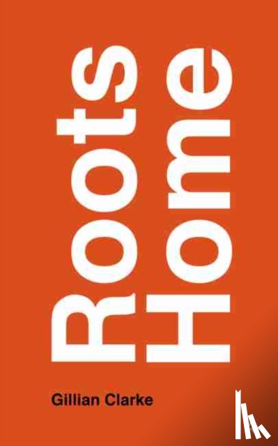 Clarke, Gillian - Roots Home