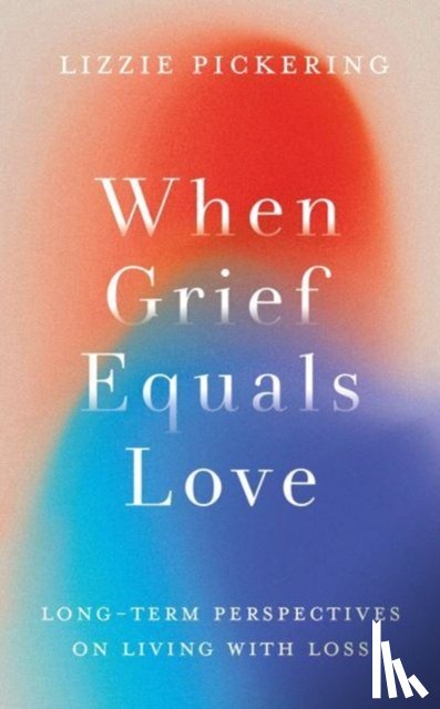 Pickering, Lizzie - When Grief Equals Love
