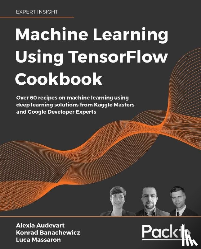 Audevart, Alexia, Banachewicz, Konrad, Massaron, Luca - Machine Learning Using TensorFlow Cookbook