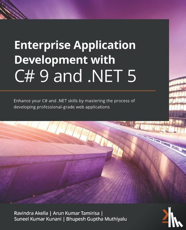 Akella, Ravindra, Tamirisa, Arun Kumar, Kunani, Suneel Kumar, Muthiyalu, Bhupesh Guptha - Enterprise Application Development with C# 9 and .NET 5