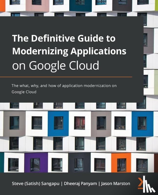 Sangapu, Steve (Satish), Panyam, Dheeraj, Marston, Jason - The Definitive Guide to Modernizing Applications on Google Cloud