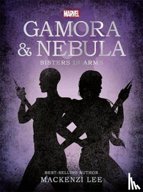 Lee, Mackenzi - Marvel Guardians of the Galaxy: Gamora & Nebula Sisters in Arms
