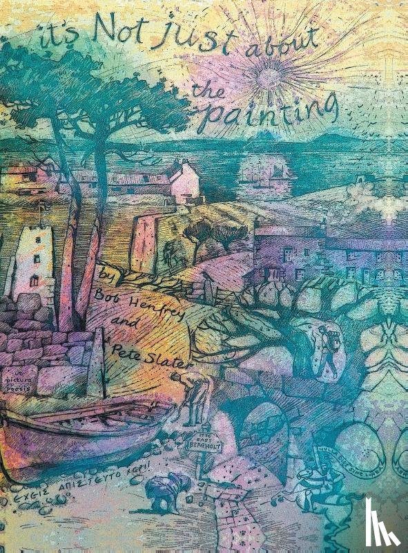 Henfrey, Bob, Slater, Pete - It’s Not Just About the Painting