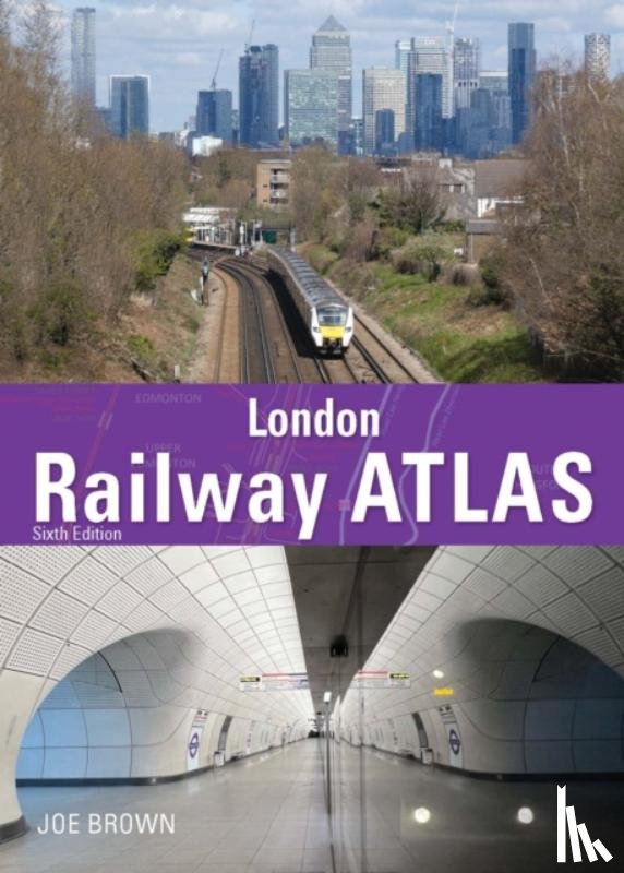 Brown, Joe (Author) - London Railway Atlas 6th Edition