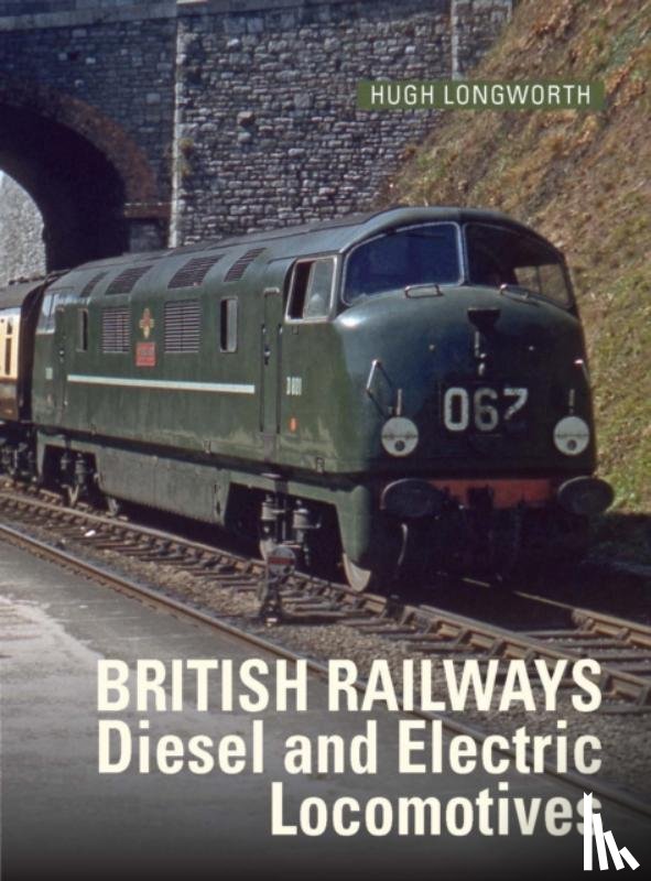 Longworth, Hugh (Author) - British Railways Diesel and Electric Locomotives