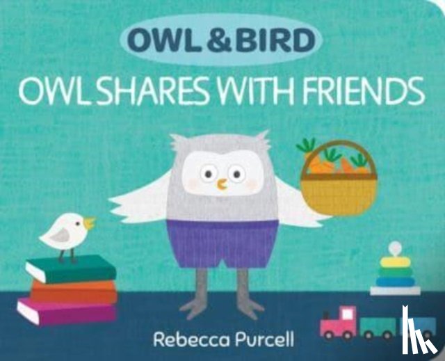 Purcell, Rebecca - Owl & Bird: Owl Shares with Friends