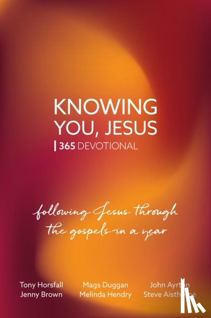 Horsfall, Tony, Duggan, Mags, Ayrton, John, Brown, Jenny - Knowing You, Jesus: 365 Devotional