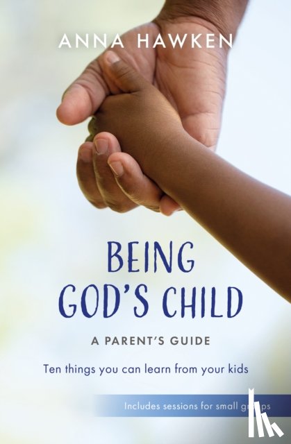 Hawken, Anna - Being God's Child: A Parent’s Guide