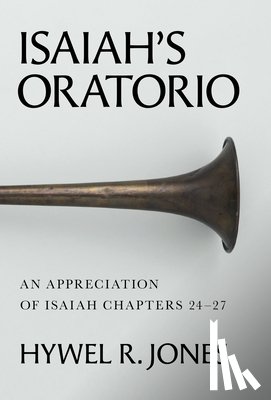 Jones, Hywel R. - Isaiah's Oratorio: An Appreciation of Isaiah Chapters 24-27