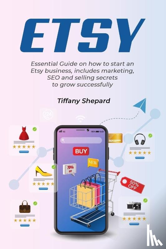 Shepard, Tiffany - Etsy - Essential Guide on how to start an Etsy business includes marketing, seo and selling secrets to grow successfully