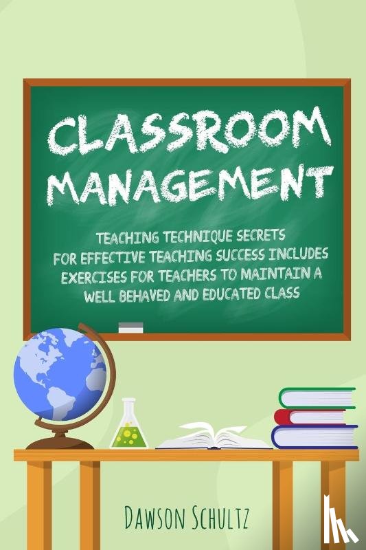 Schultz, Dawson - Classroom management - Teaching technique Secrets for effective teaching success includes exercises for teachers to maintain a well behaved and educated class