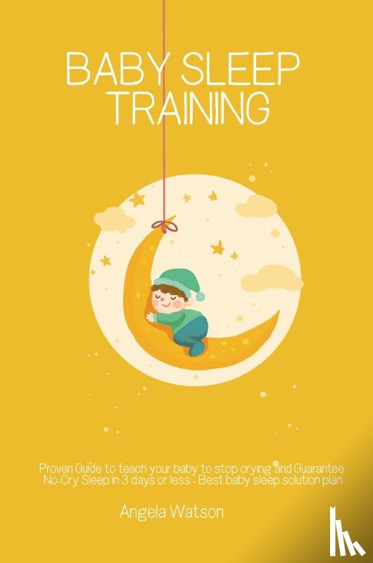 Watson, Angela - Baby sleep training - Proven Guide to teach your baby to stop crying and Guarantee No-Cry Sleep in 3 days or less - Best baby sleep solution plan