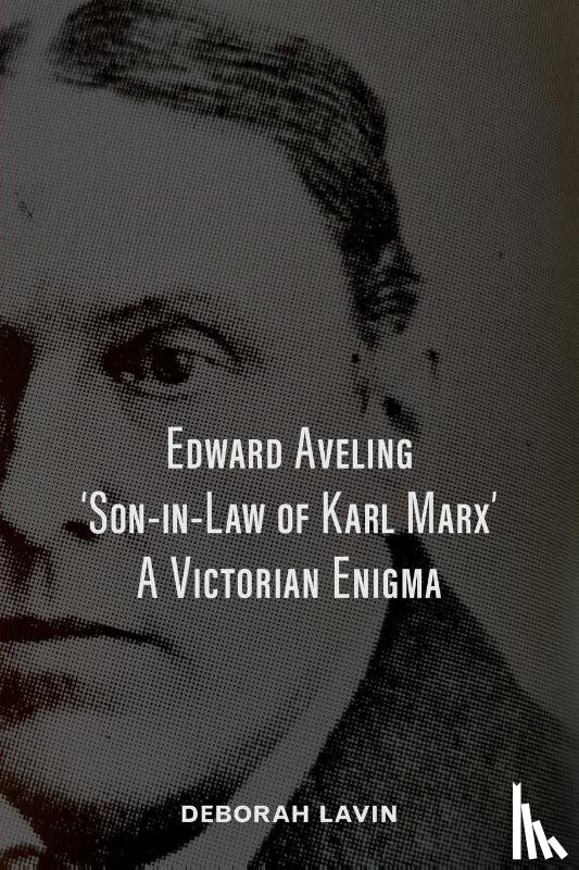Lavin, Deborah - Edward Aveling, 'Son-in-Law of Karl Marx'
