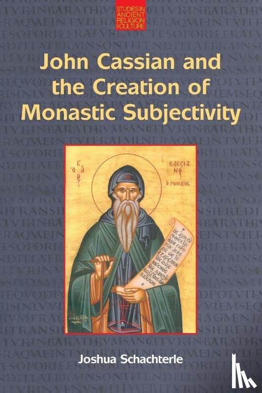Schachterle, Joshua Daniel - John Cassian and the Creation of Monastic Subjectivity