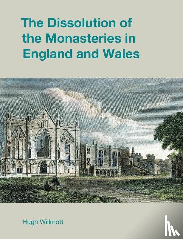 Willmott, Hugh - The Dissolution of the Monasteries in England and Wales