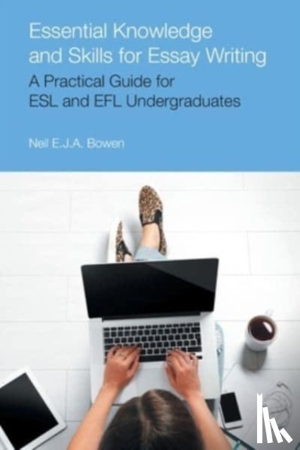 Bowen, Neil Evan Jon Anthony - Essential Knowledge and Skills for Essay Writing