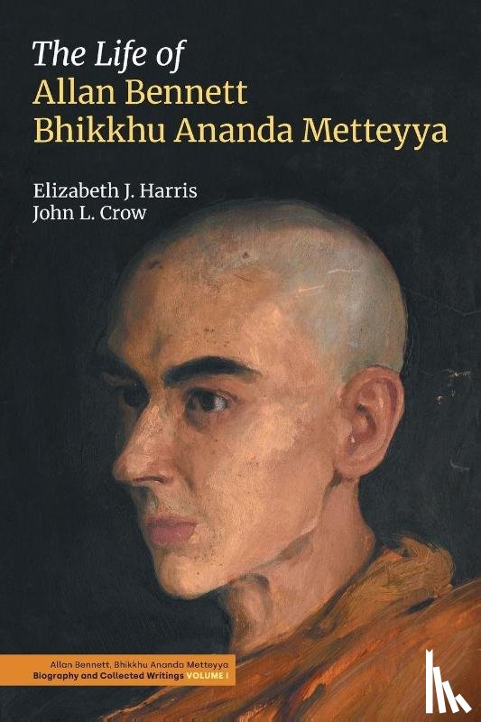 Harris, Elizabeth J, Crow, John L - The Life of Allan Bennett, Bhikkhu Ananda Metteyya (Volume 1)