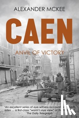 McKee, Alexander - Caen: Anvil of Victory