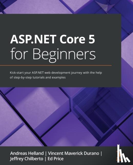 Helland, Andreas, Durano, Vincent Maverick, Chilberto, Jeffrey, Price, Ed - ASP.NET Core 5 for Beginners
