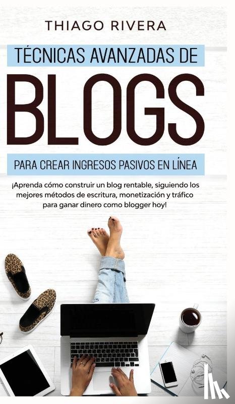 Rivera, Thiago - Tecnicas Avanzadas de Blogs Para Crear Ingresos Pasivos en Linea