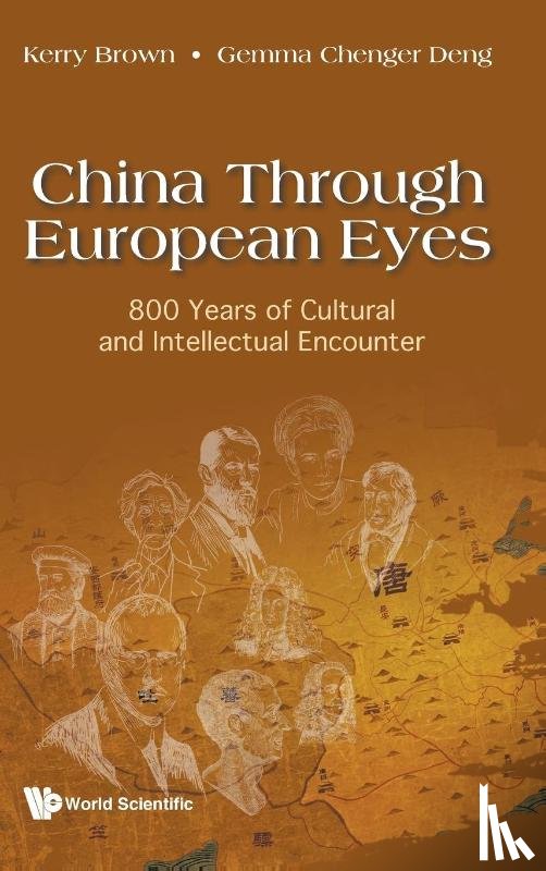 Brown, Kerry (King's College London, Deng, Gemma Chenger (King's College London - China Through European Eyes: 800 Years Of Cultural And Intellectual Encounter