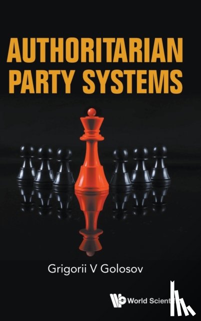 Golosov, Grigorii V (European Univ At St Petersburg, Russia) - Authoritarian Party Systems: Party Politics In Autocratic Regimes, 1945-2019