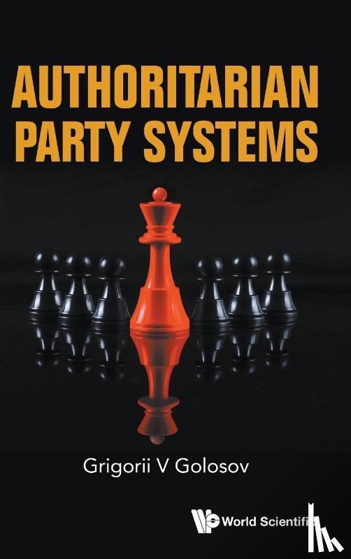 Golosov, Grigorii V (European Univ At St Petersburg - Authoritarian Party Systems: Party Politics In Autocratic Regimes, 1945-2019